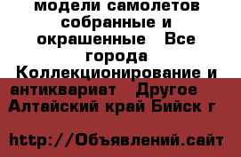 модели самолетов собранные и окрашенные - Все города Коллекционирование и антиквариат » Другое   . Алтайский край,Бийск г.